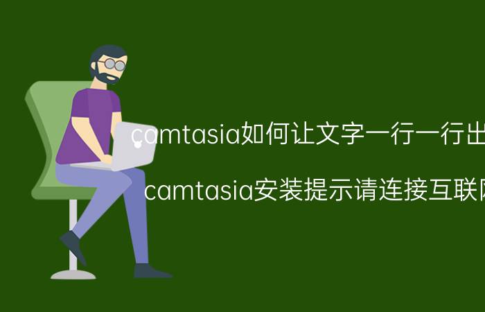 camtasia如何让文字一行一行出现 camtasia安装提示请连接互联网？